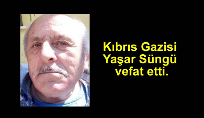 Kıbrıs Gazisi Yaşar Süngü vefat etti